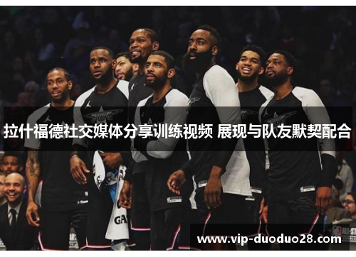拉什福德社交媒体分享训练视频 展现与队友默契配合