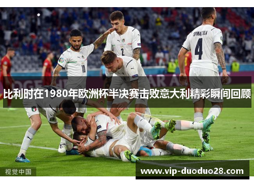 比利时在1980年欧洲杯半决赛击败意大利精彩瞬间回顾