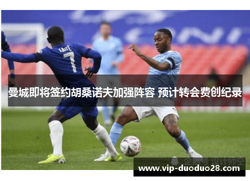曼城即将签约胡桑诺夫加强阵容 预计转会费创纪录