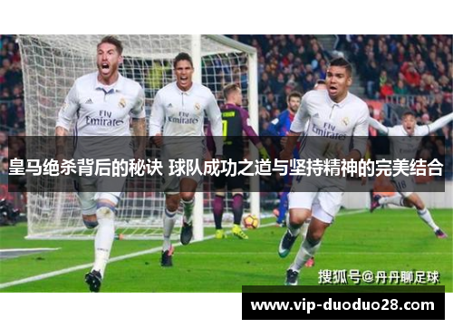 皇马绝杀背后的秘诀 球队成功之道与坚持精神的完美结合