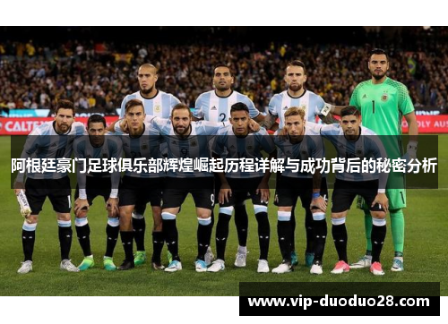 阿根廷豪门足球俱乐部辉煌崛起历程详解与成功背后的秘密分析