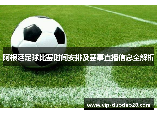 阿根廷足球比赛时间安排及赛事直播信息全解析