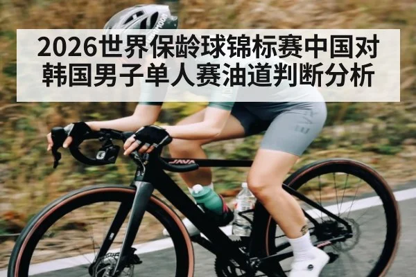2026世界保龄球锦标赛中国对韩国男子单人赛油道判断分析